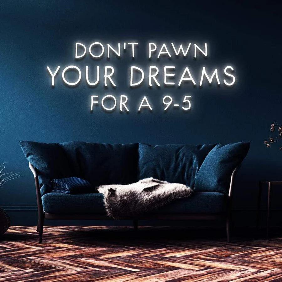 "DON'T PAWN YOUR DREAMS FOR A 9-5" NEON SIGN-Neonsigns-Neon Brothers